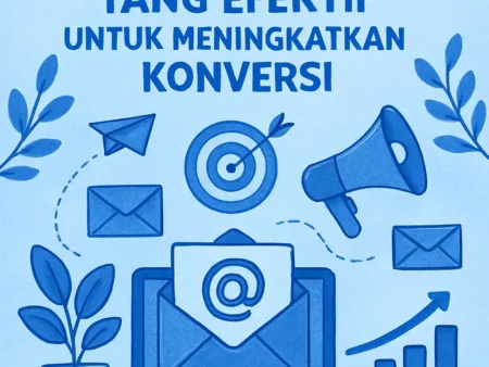 Strategi Email Marketing yang Efektif untuk Meningkatkan Konversi
